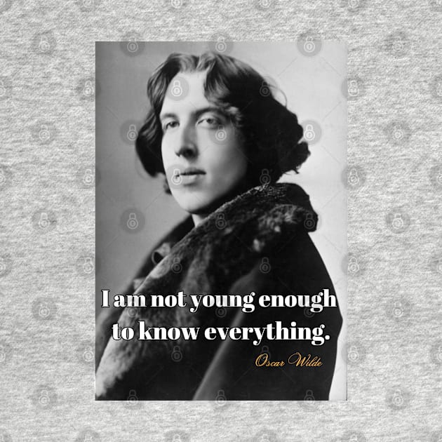 I Am Not Young Enough To Know Everything Smart T-Shirt Oscar Wilde Saying Poster by SailorsDelight